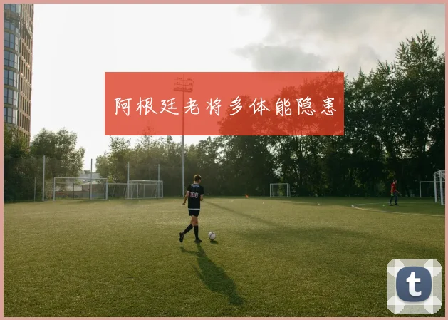 阿根廷老将多体能隐患