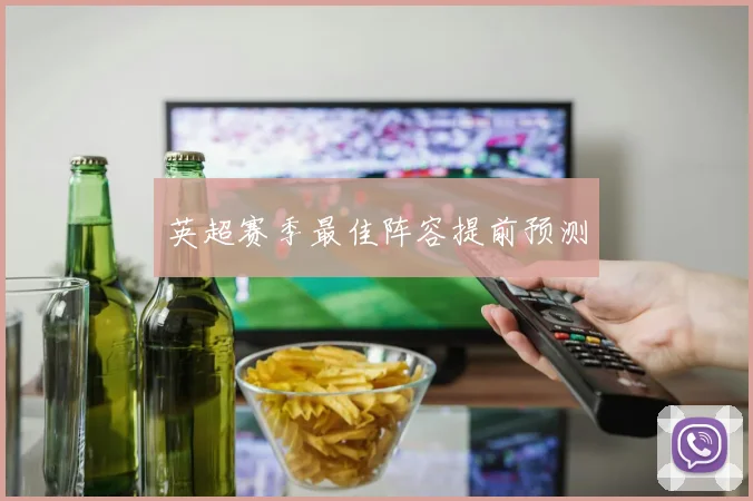 英超赛季最佳阵容提前预测